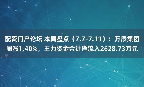 配资门户论坛 本周盘点（7.7-7.11）：万辰集团周涨1.40%，主力资金合计净流入2628.73万元